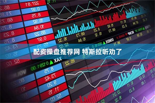 配资操盘推荐网 特斯拉听劝了