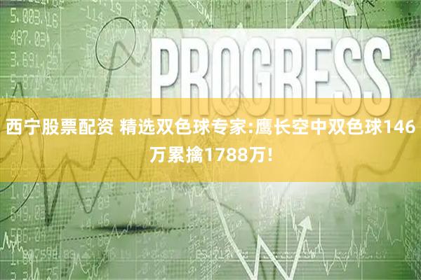 西宁股票配资 精选双色球专家:鹰长空中双色球146万累擒1788万!