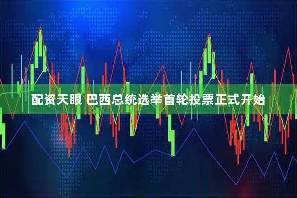 配资天眼 巴西总统选举首轮投票正式开始