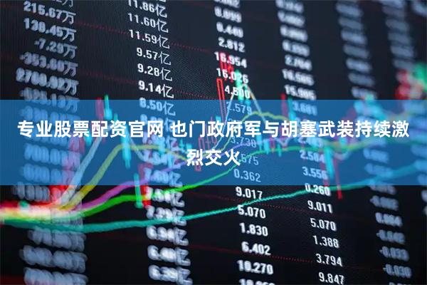 专业股票配资官网 也门政府军与胡塞武装持续激烈交火